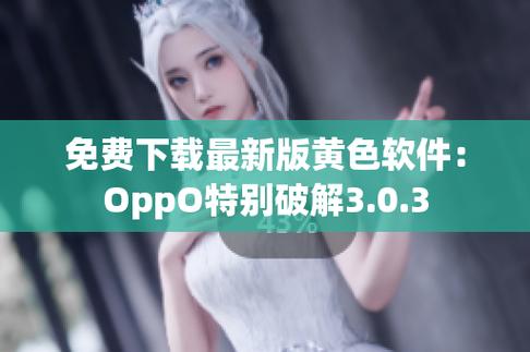 黄色软件下载 3.0.3 每天无限次 oppo 版,安全纯净无广告的下载工具