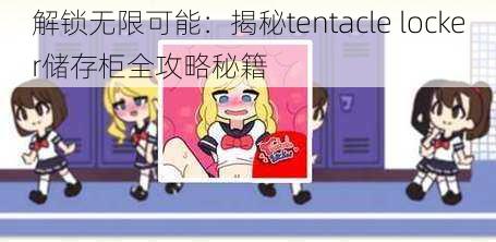 解锁无限可能:揭秘tentacle locker储存柜全攻略秘籍